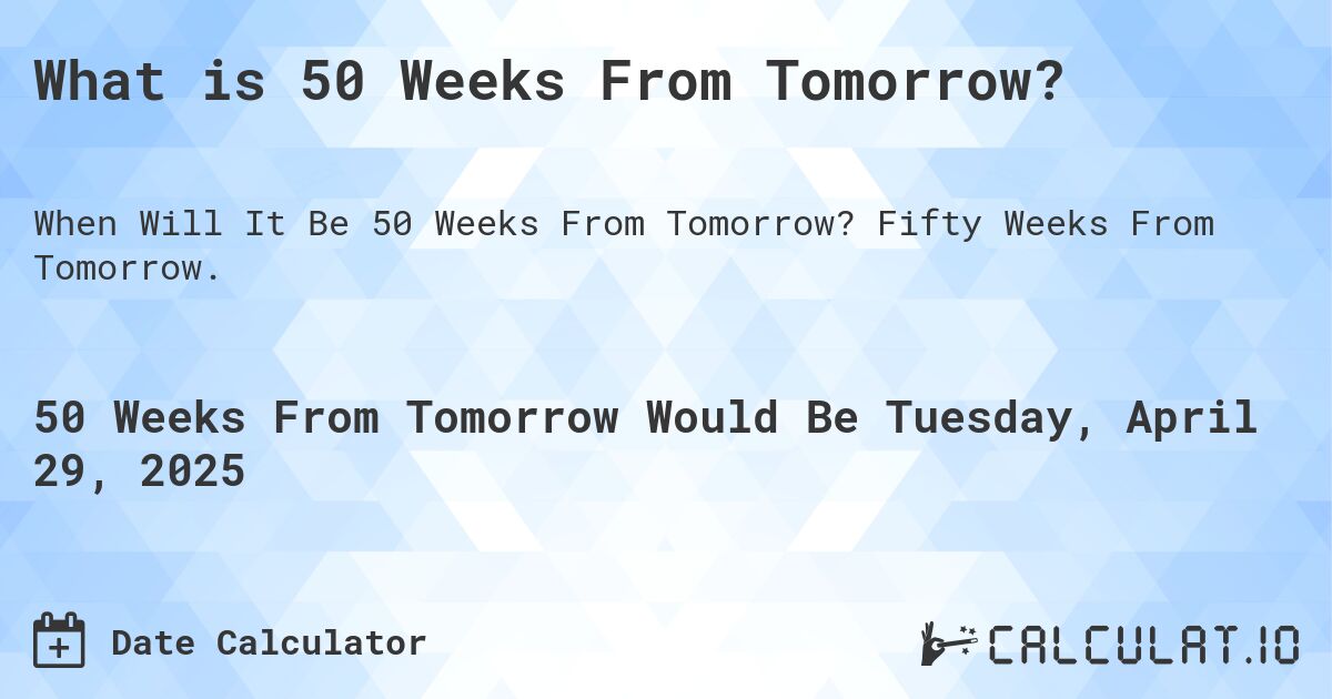 What is 50 Weeks From Tomorrow?. Fifty Weeks From Tomorrow.