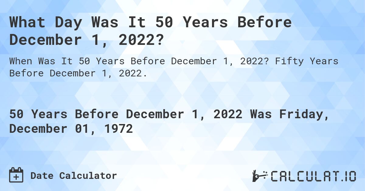 What Day Was It 50 Years Before December 1, 2022?. Fifty Years Before December 1, 2022.