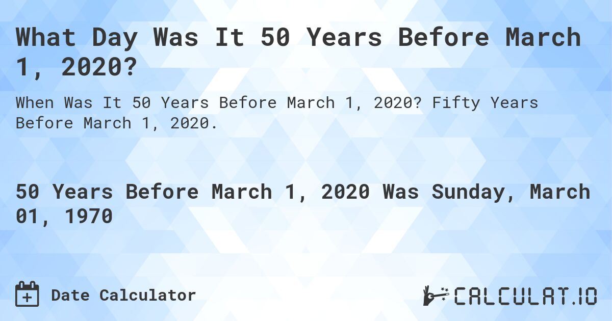 What Day Was It 50 Years Before March 1, 2020?. Fifty Years Before March 1, 2020.