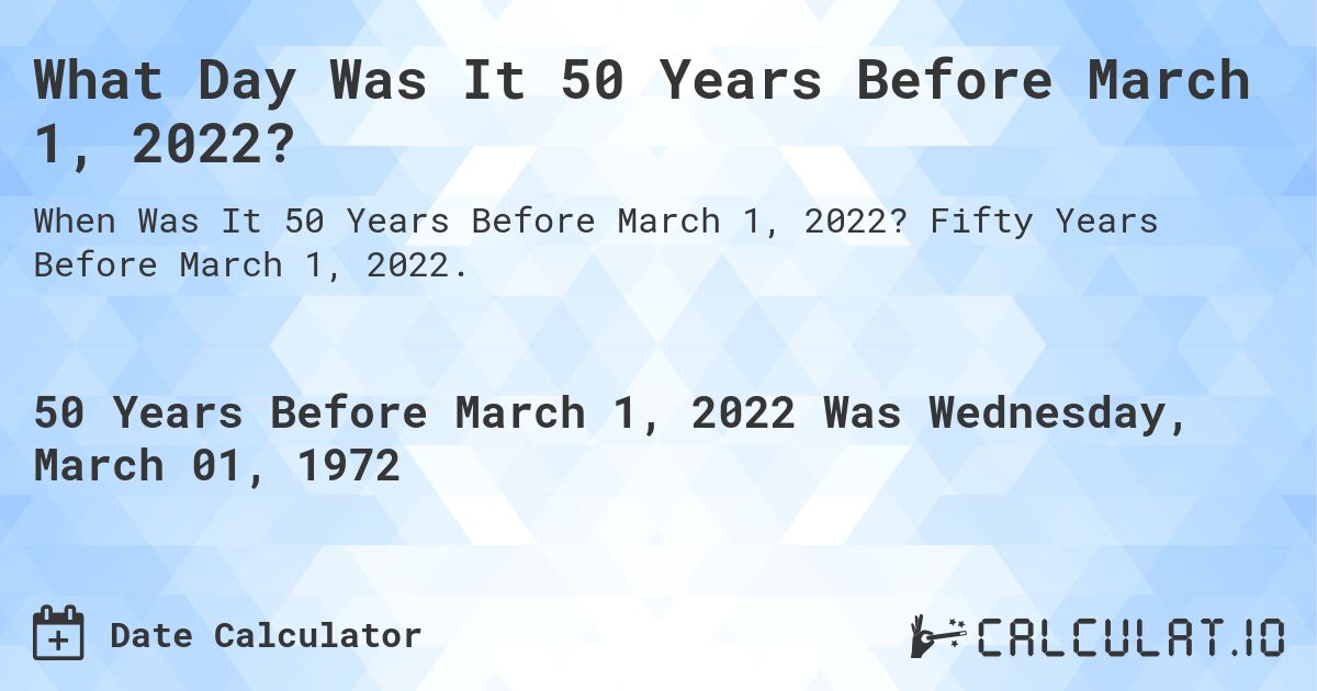 What Day Was It 50 Years Before March 1, 2022?. Fifty Years Before March 1, 2022.