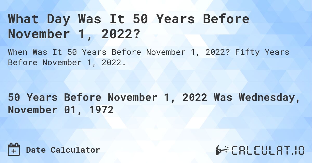What Day Was It 50 Years Before November 1, 2022?. Fifty Years Before November 1, 2022.