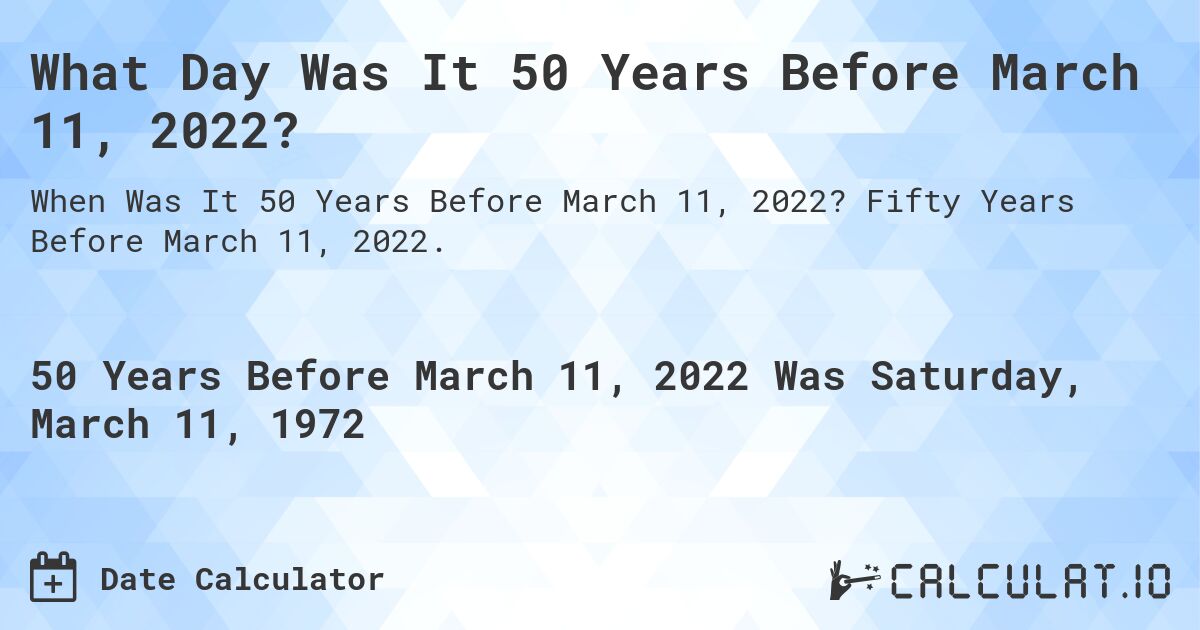 What Day Was It 50 Years Before March 11, 2022?. Fifty Years Before March 11, 2022.