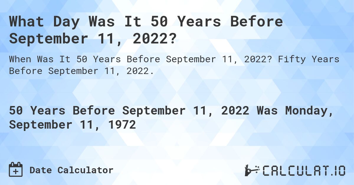 What Day Was It 50 Years Before September 11, 2022?. Fifty Years Before September 11, 2022.