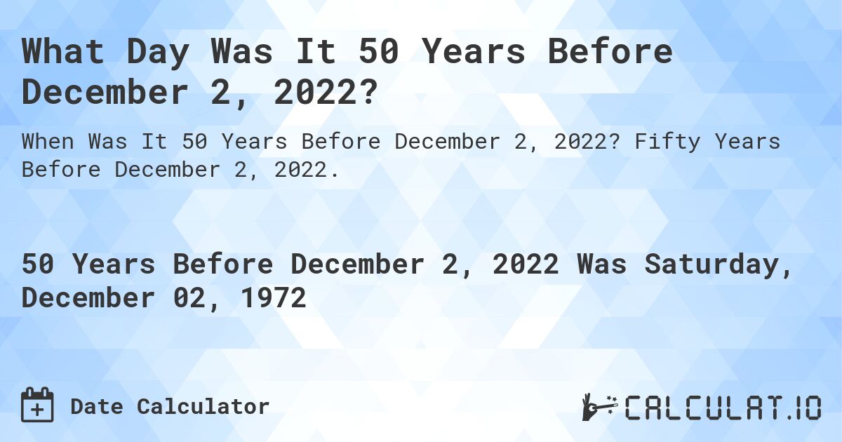 What Day Was It 50 Years Before December 2, 2022?. Fifty Years Before December 2, 2022.