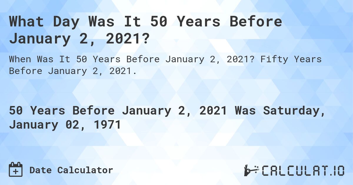 What Day Was It 50 Years Before January 2, 2021?. Fifty Years Before January 2, 2021.