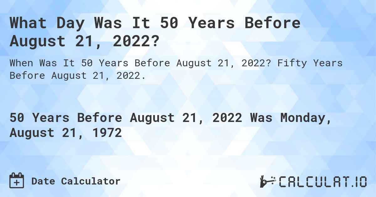 What Day Was It 50 Years Before August 21, 2022?. Fifty Years Before August 21, 2022.