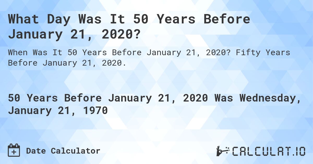 What Day Was It 50 Years Before January 21, 2020?. Fifty Years Before January 21, 2020.