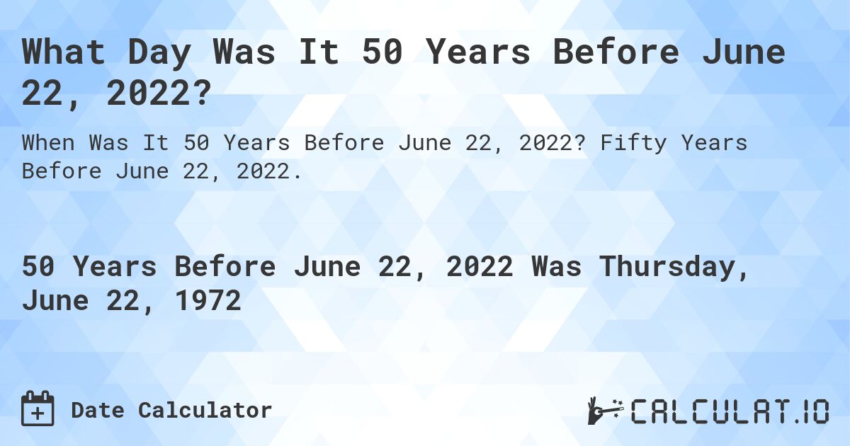 What Day Was It 50 Years Before June 22, 2022?. Fifty Years Before June 22, 2022.