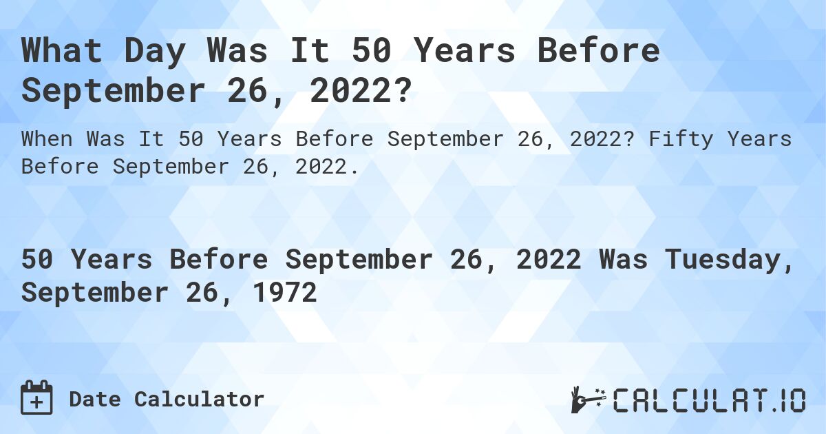 What Day Was It 50 Years Before September 26, 2022?. Fifty Years Before September 26, 2022.