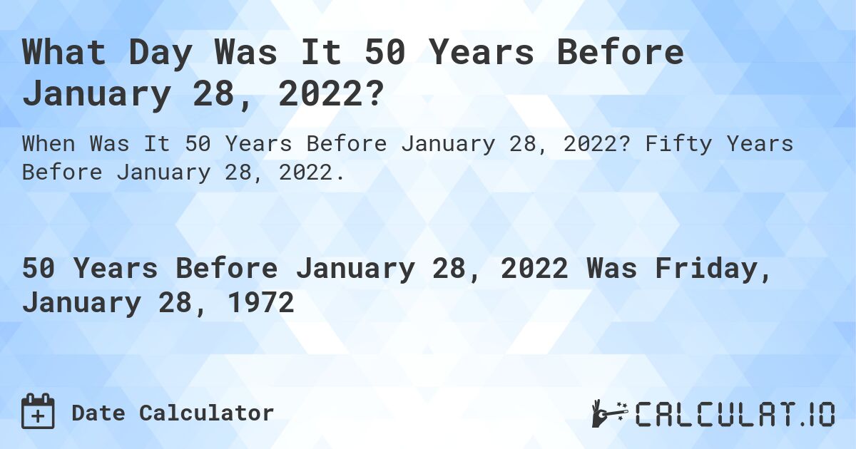 What Day Was It 50 Years Before January 28, 2022?. Fifty Years Before January 28, 2022.