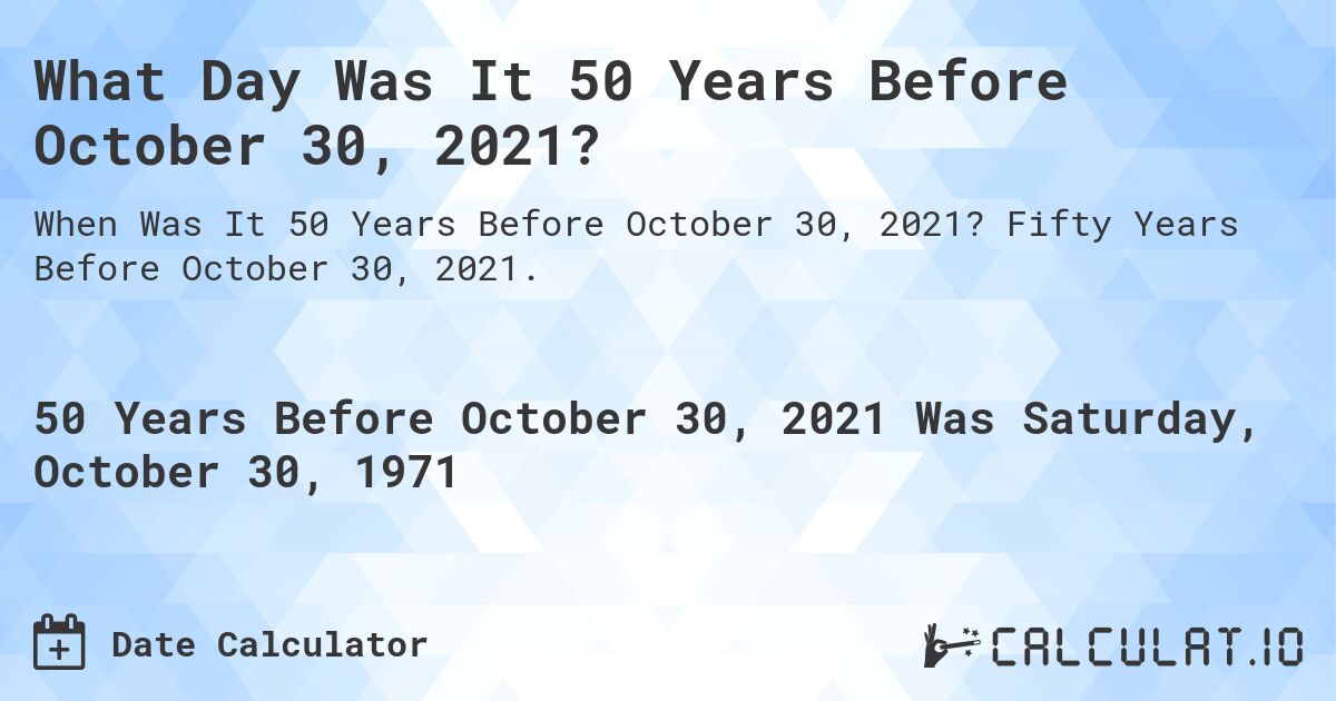 What Day Was It 50 Years Before October 30, 2021?. Fifty Years Before October 30, 2021.