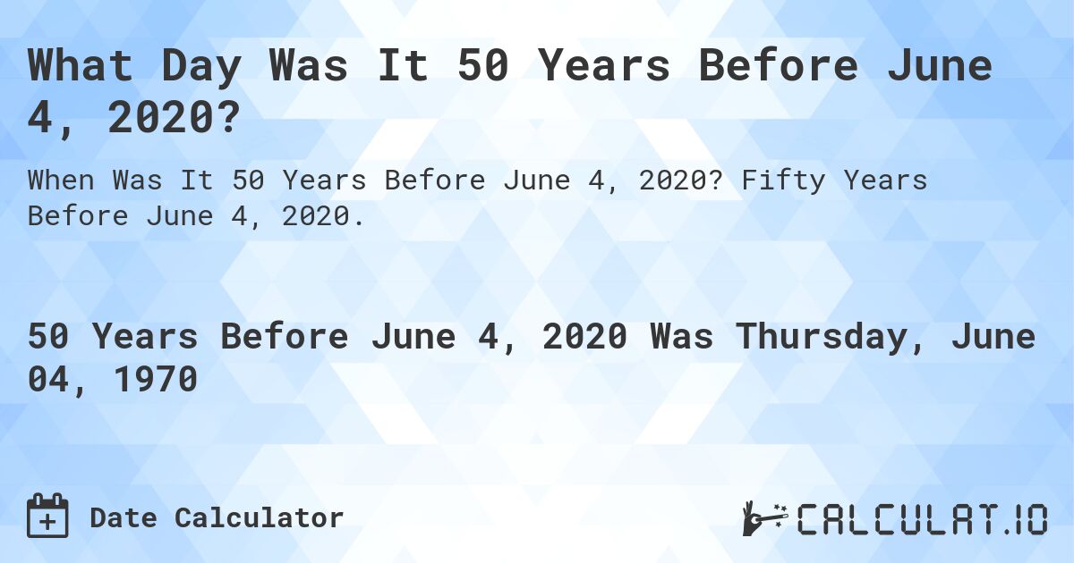 What Day Was It 50 Years Before June 4, 2020?. Fifty Years Before June 4, 2020.