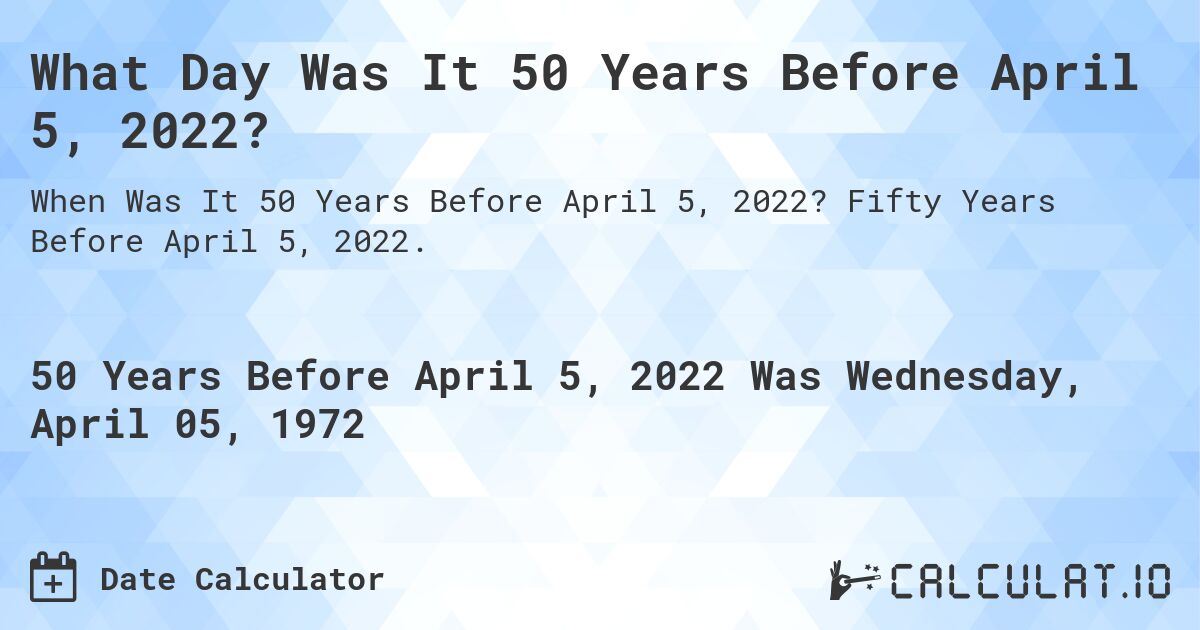 What Day Was It 50 Years Before April 5, 2022?. Fifty Years Before April 5, 2022.