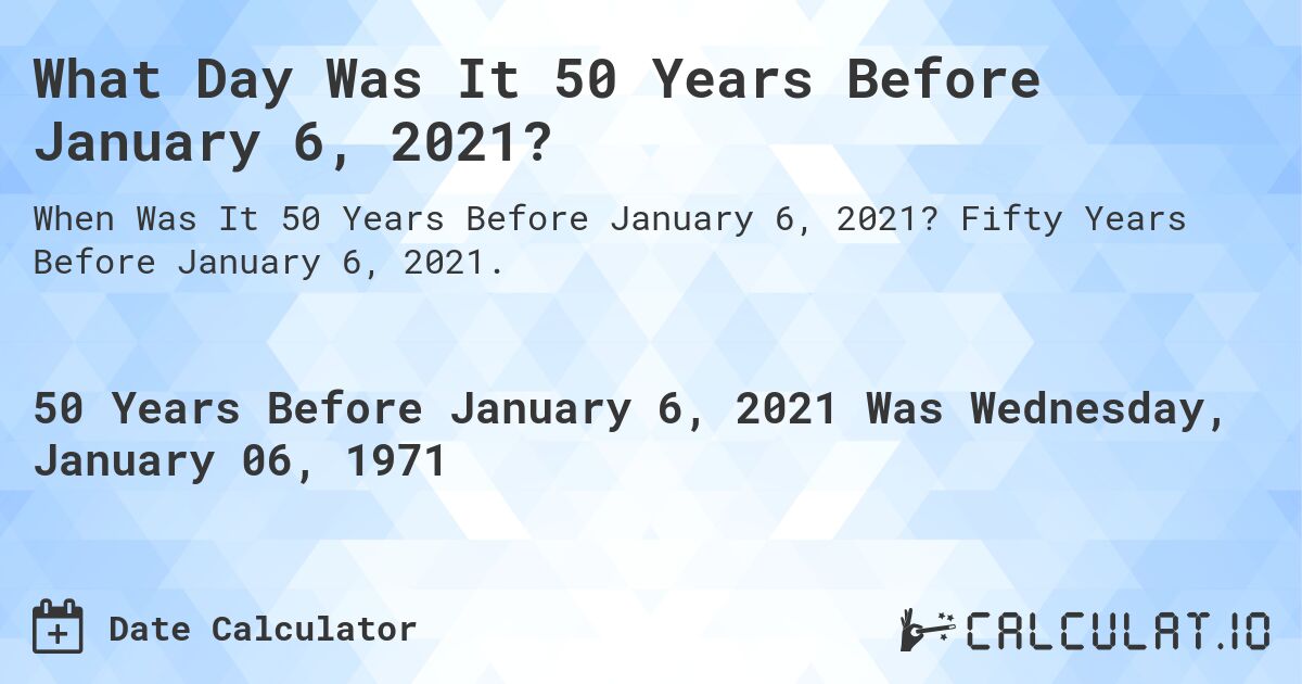 What Day Was It 50 Years Before January 6, 2021?. Fifty Years Before January 6, 2021.
