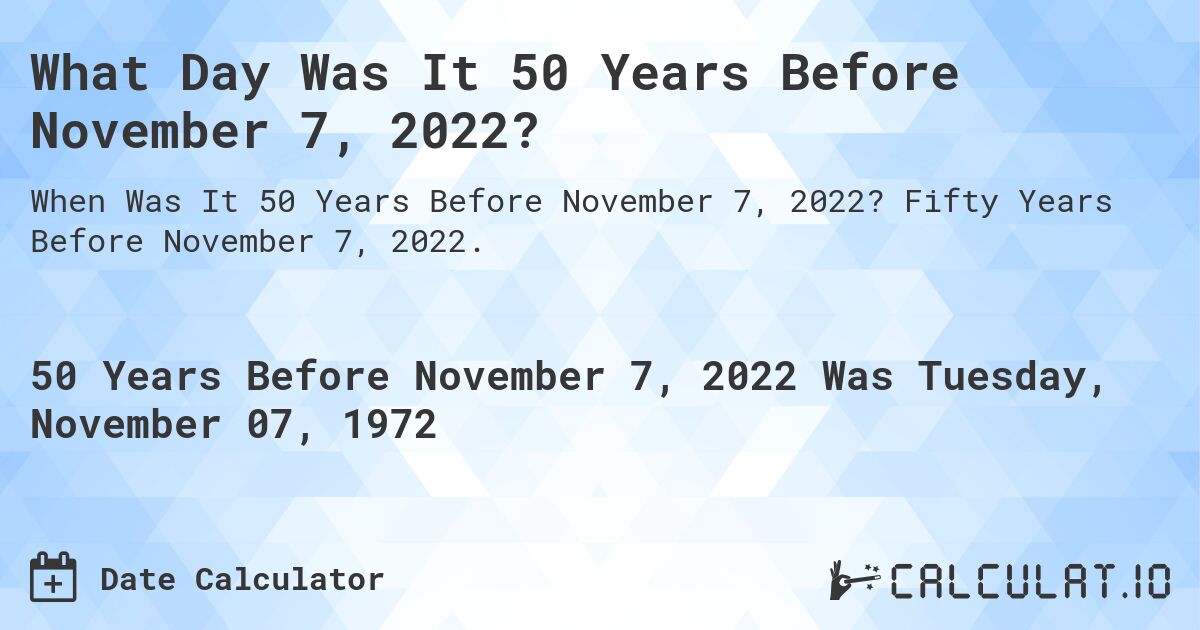 What Day Was It 50 Years Before November 7, 2022?. Fifty Years Before November 7, 2022.