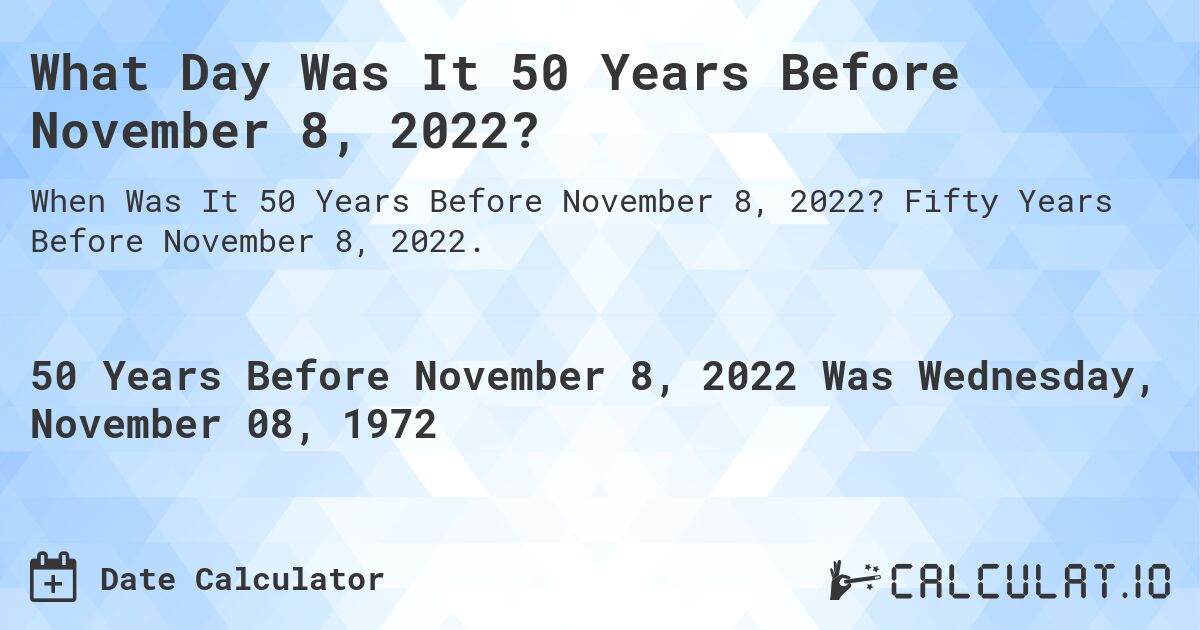 What Day Was It 50 Years Before November 8, 2022?. Fifty Years Before November 8, 2022.
