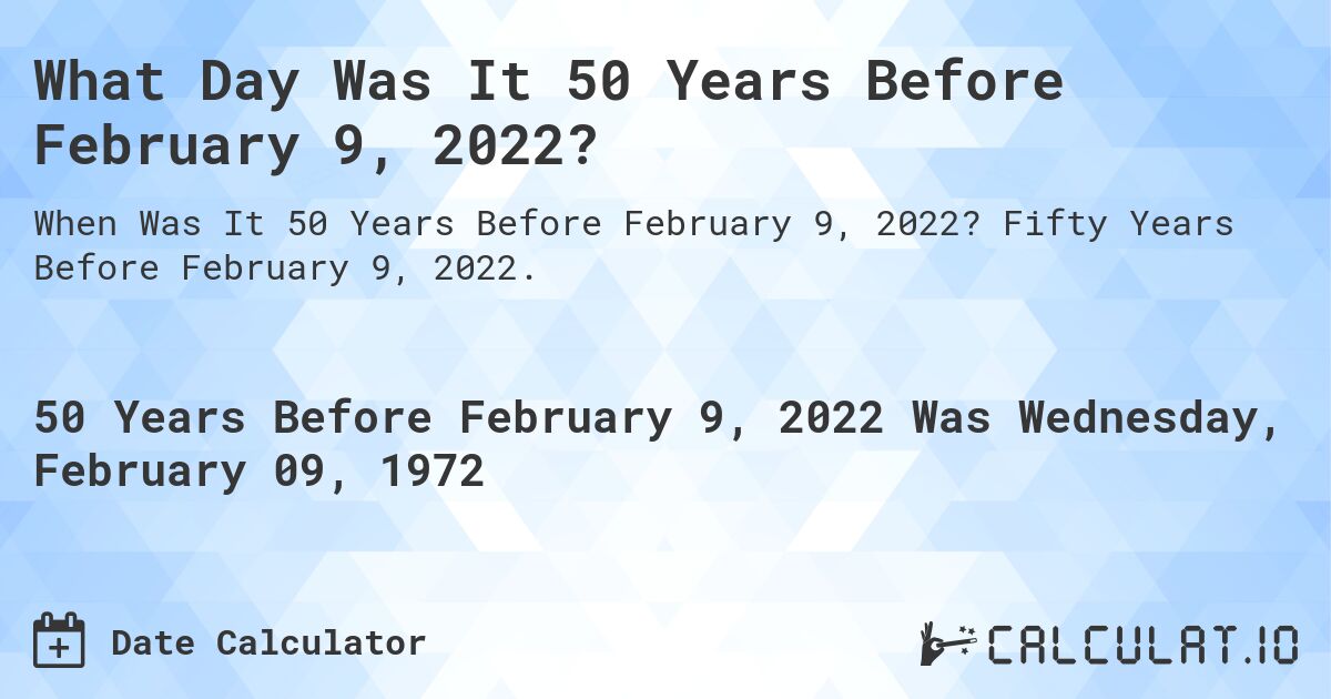 What Day Was It 50 Years Before February 9, 2022?. Fifty Years Before February 9, 2022.