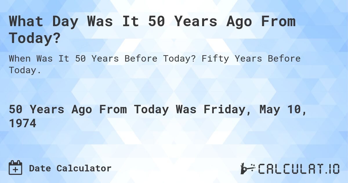 What Day Was It 50 Years Ago From Today?. Fifty Years Before Today.