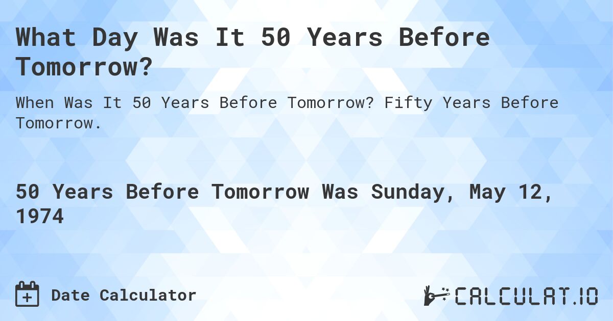 What Day Was It 50 Years Before Tomorrow?. Fifty Years Before Tomorrow.