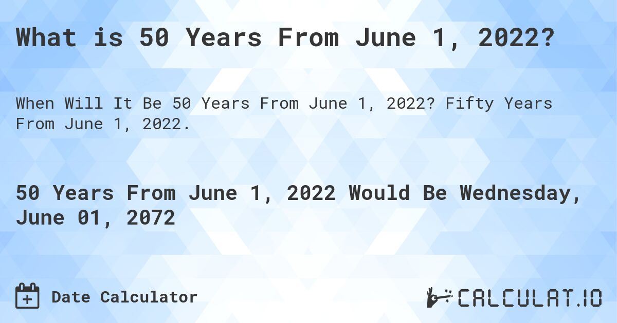 What is 50 Years From June 1, 2022?. Fifty Years From June 1, 2022.