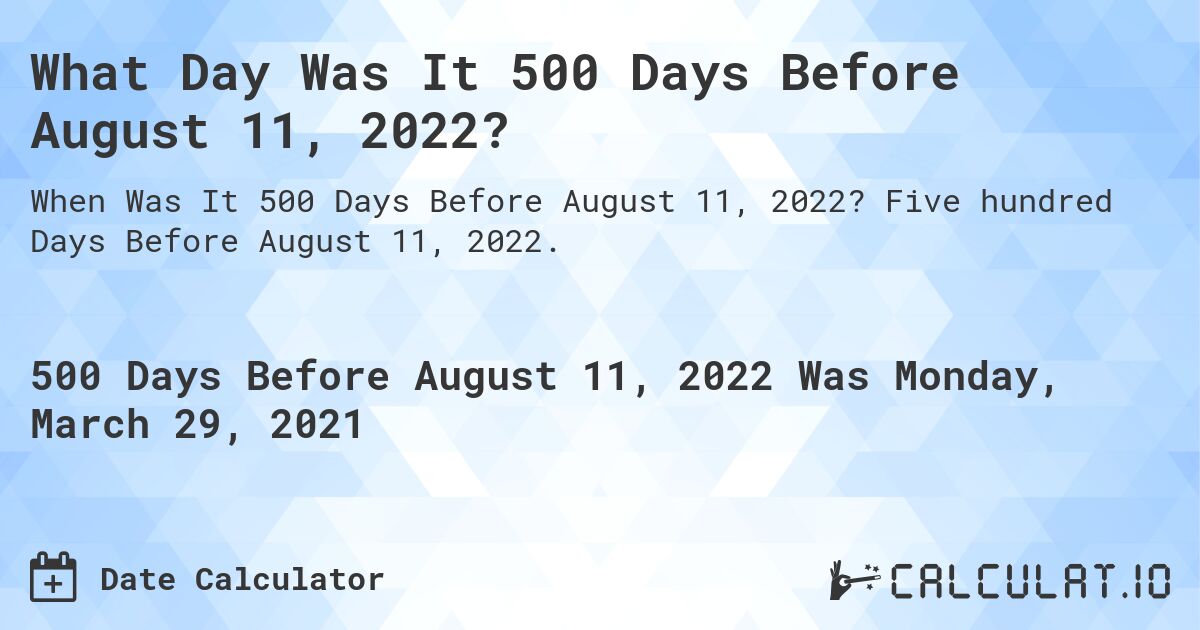 What Day Was It 500 Days Before August 11, 2022?. Five hundred Days Before August 11, 2022.