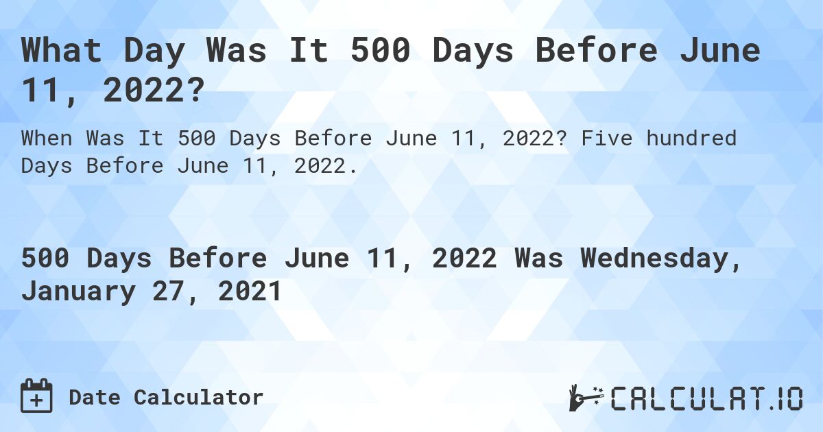 What Day Was It 500 Days Before June 11, 2022?. Five hundred Days Before June 11, 2022.