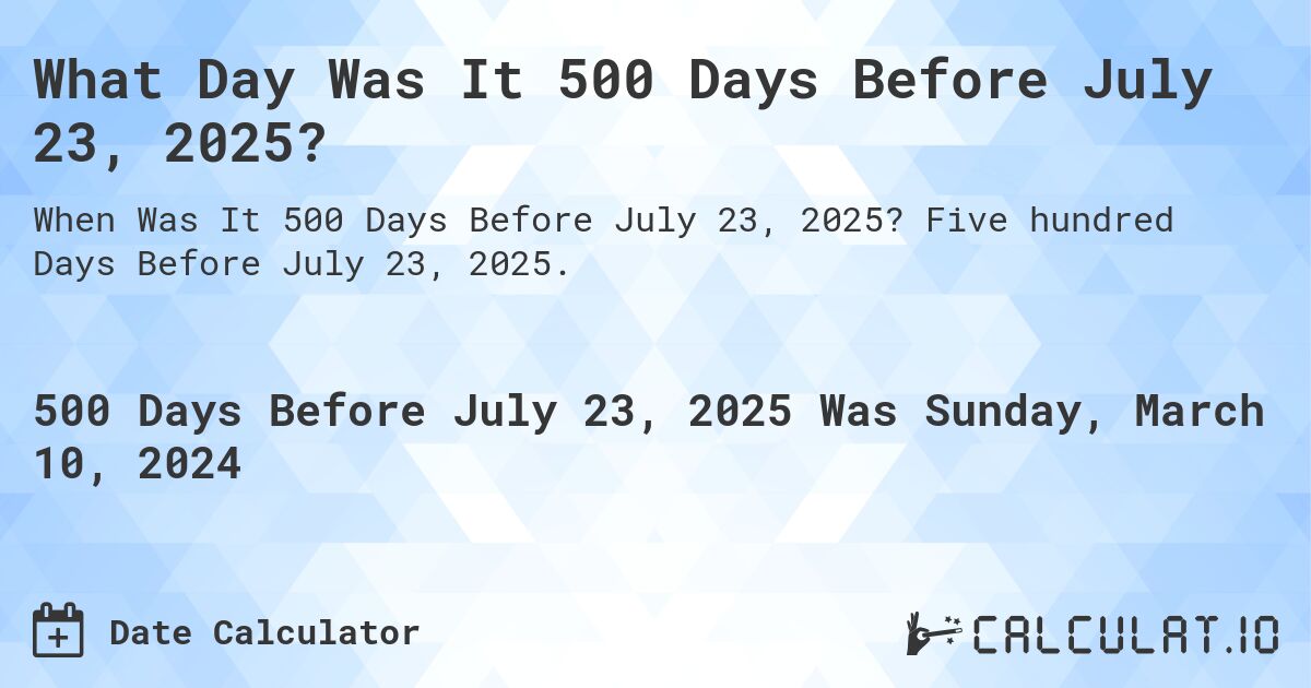 What Day Was It 500 Days Before July 23, 2025?. Five hundred Days Before July 23, 2025.