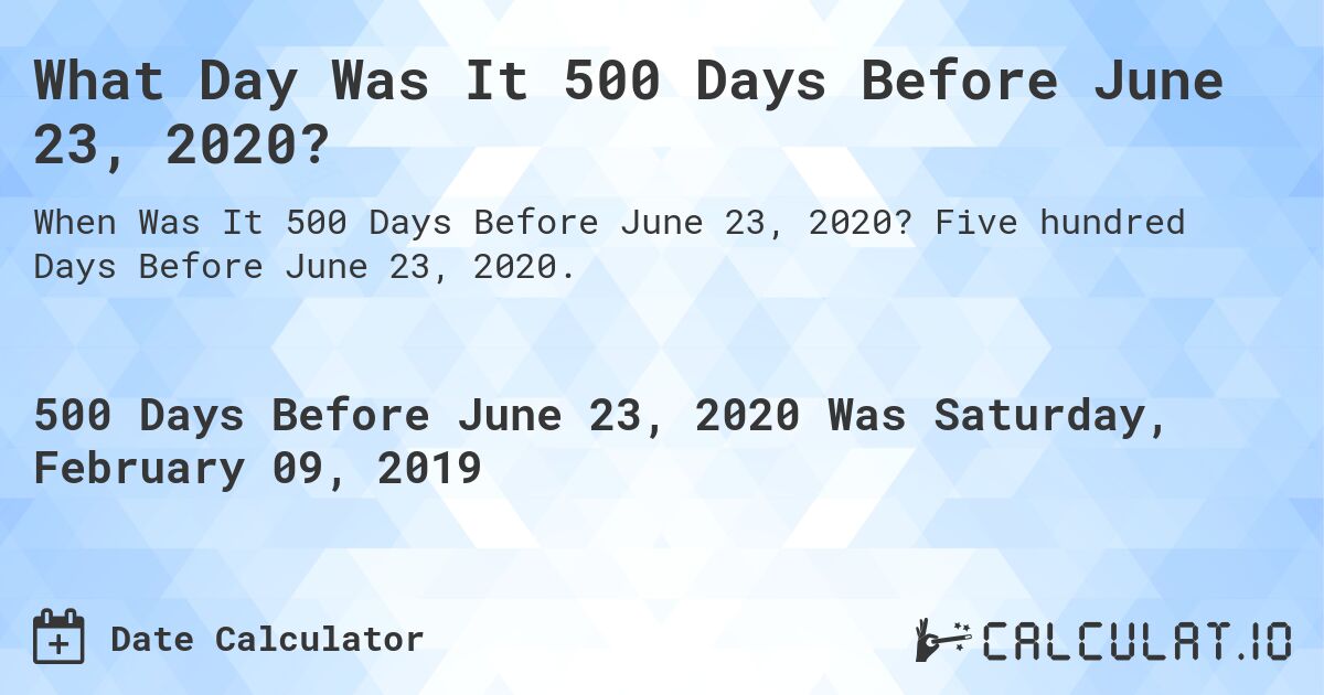 What Day Was It 500 Days Before June 23, 2020?. Five hundred Days Before June 23, 2020.
