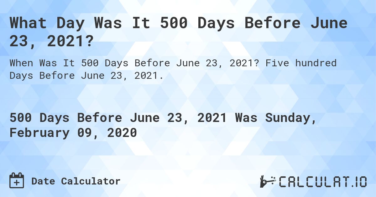 What Day Was It 500 Days Before June 23, 2021?. Five hundred Days Before June 23, 2021.