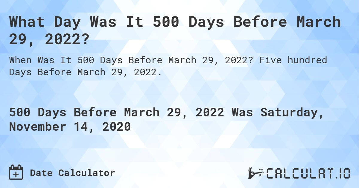 What Day Was It 500 Days Before March 29, 2022?. Five hundred Days Before March 29, 2022.