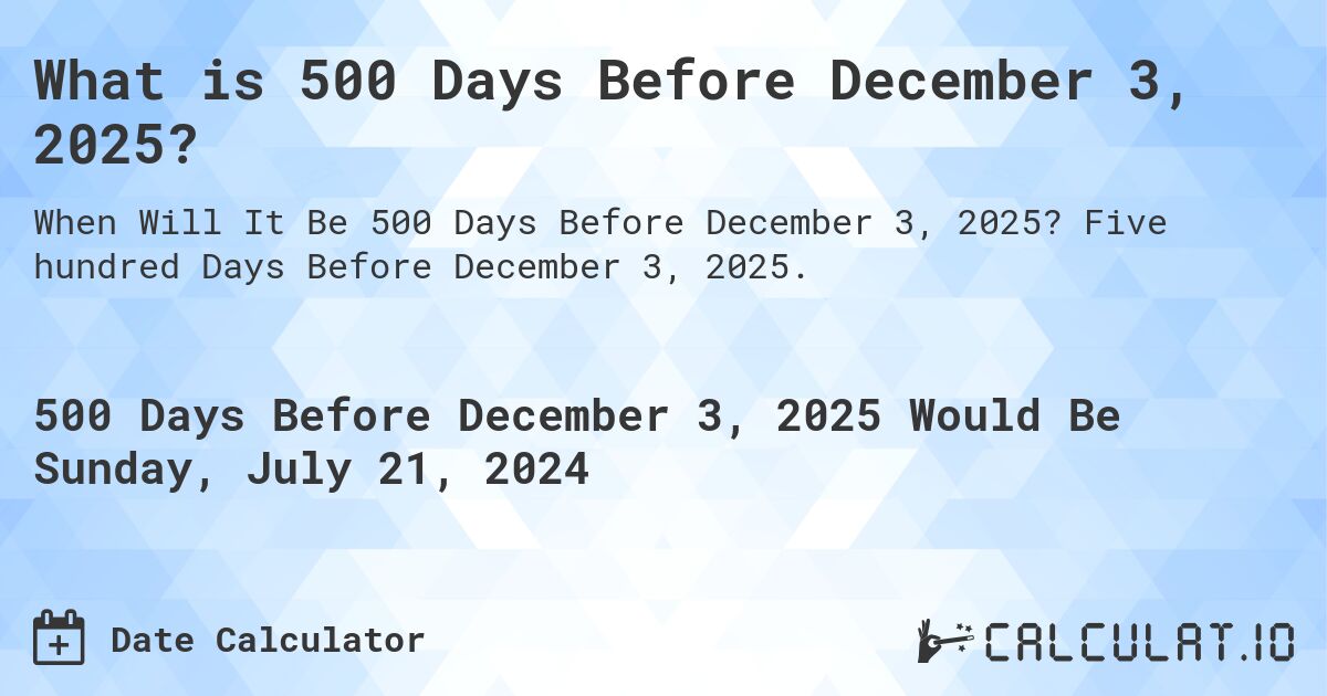 What is 500 Days Before December 3, 2025?. Five hundred Days Before December 3, 2025.