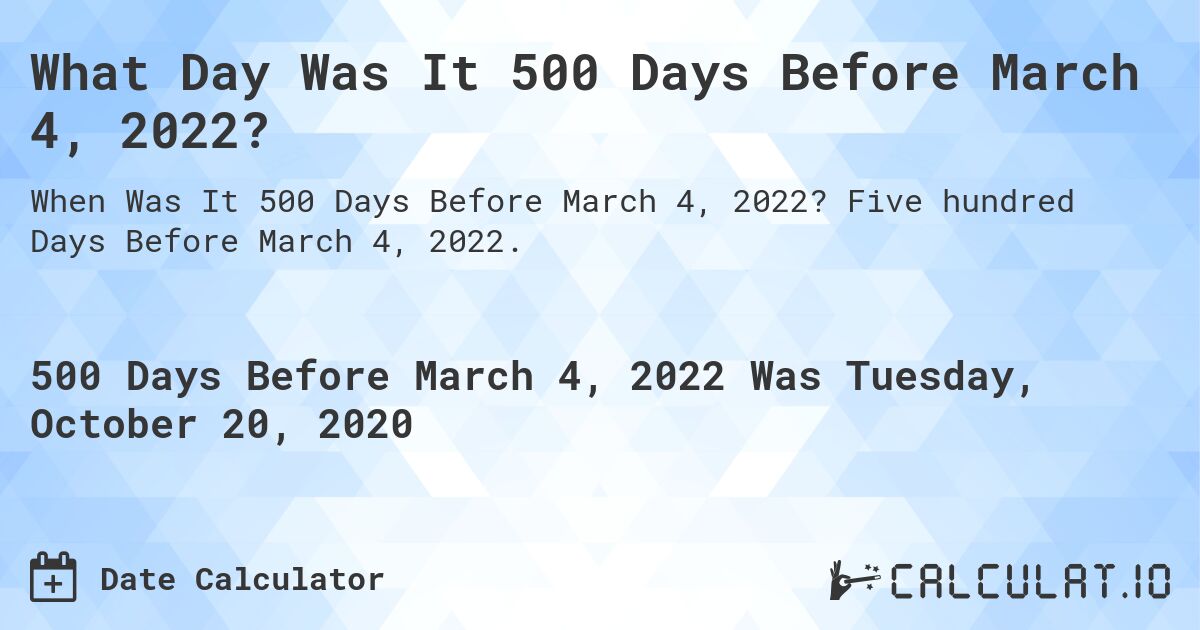 What Day Was It 500 Days Before March 4, 2022?. Five hundred Days Before March 4, 2022.