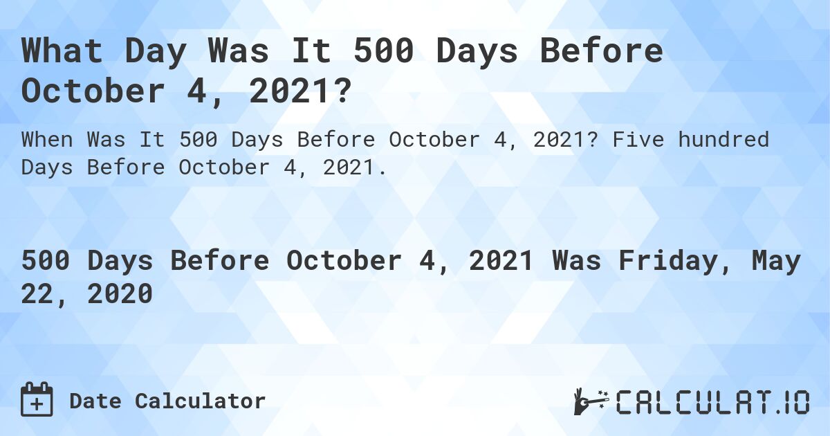 What Day Was It 500 Days Before October 4, 2021?. Five hundred Days Before October 4, 2021.