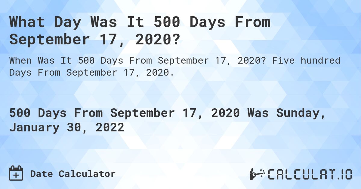 What Day Was It 500 Days From September 17, 2020?. Five hundred Days From September 17, 2020.