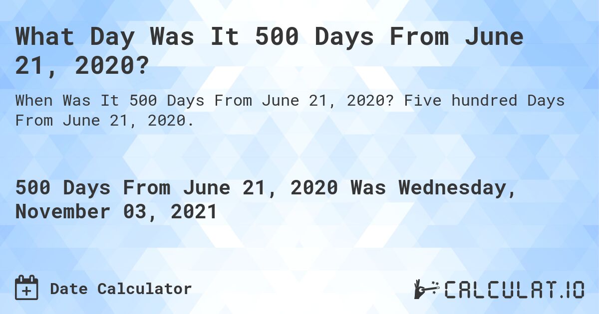 What Day Was It 500 Days From June 21, 2020?. Five hundred Days From June 21, 2020.