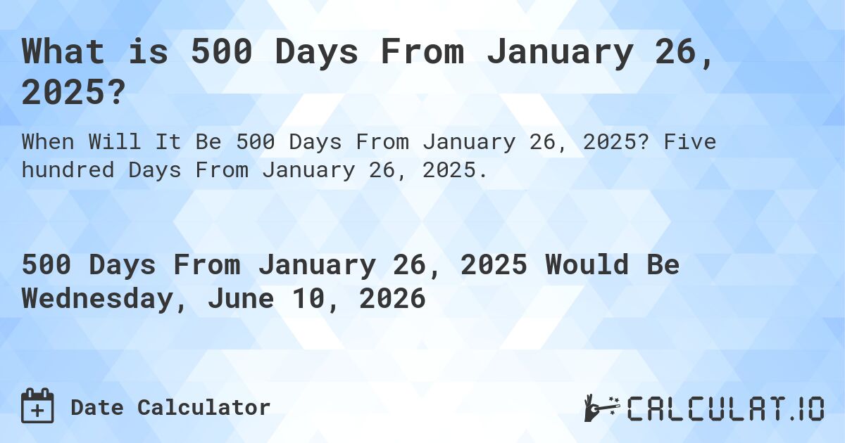 What is 500 Days From January 26, 2025?. Five hundred Days From January 26, 2025.