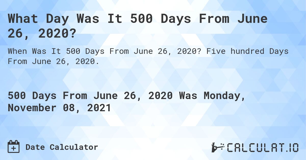 What Day Was It 500 Days From June 26, 2020?. Five hundred Days From June 26, 2020.
