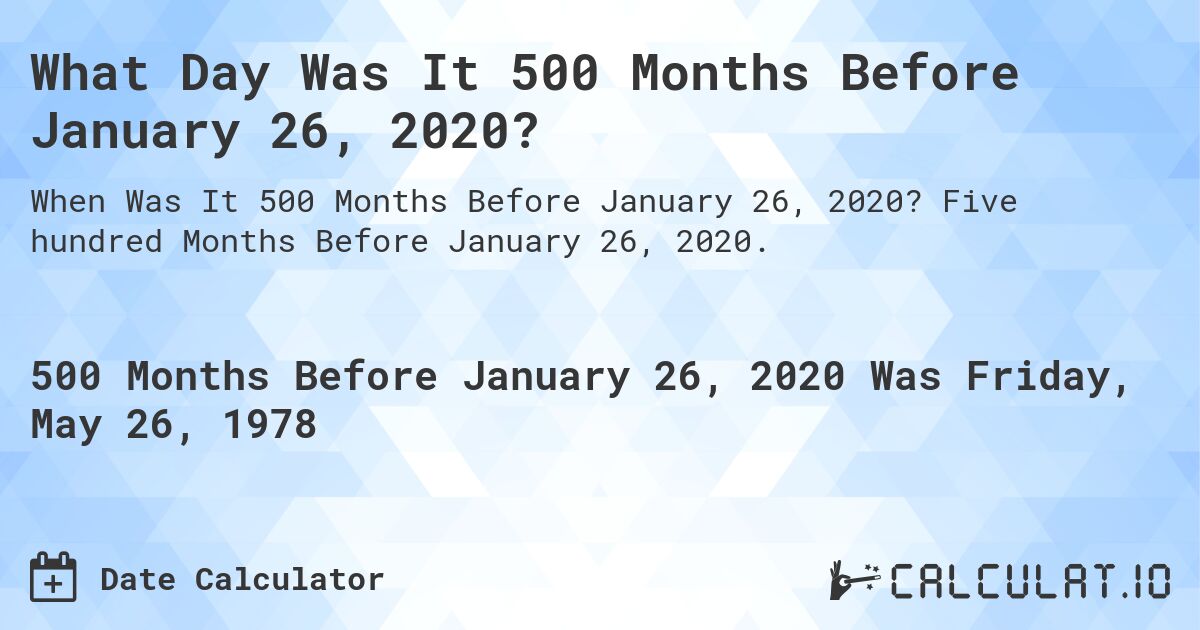 What Day Was It 500 Months Before January 26, 2020?. Five hundred Months Before January 26, 2020.