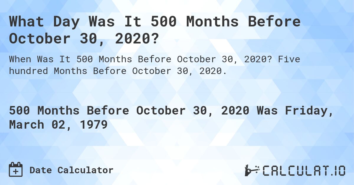 What Day Was It 500 Months Before October 30, 2020?. Five hundred Months Before October 30, 2020.