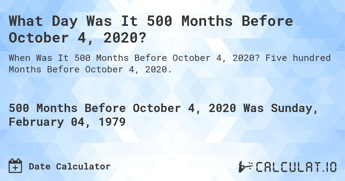 What Day Was It 500 Months Before October 4, 2020?. Five hundred Months Before October 4, 2020.