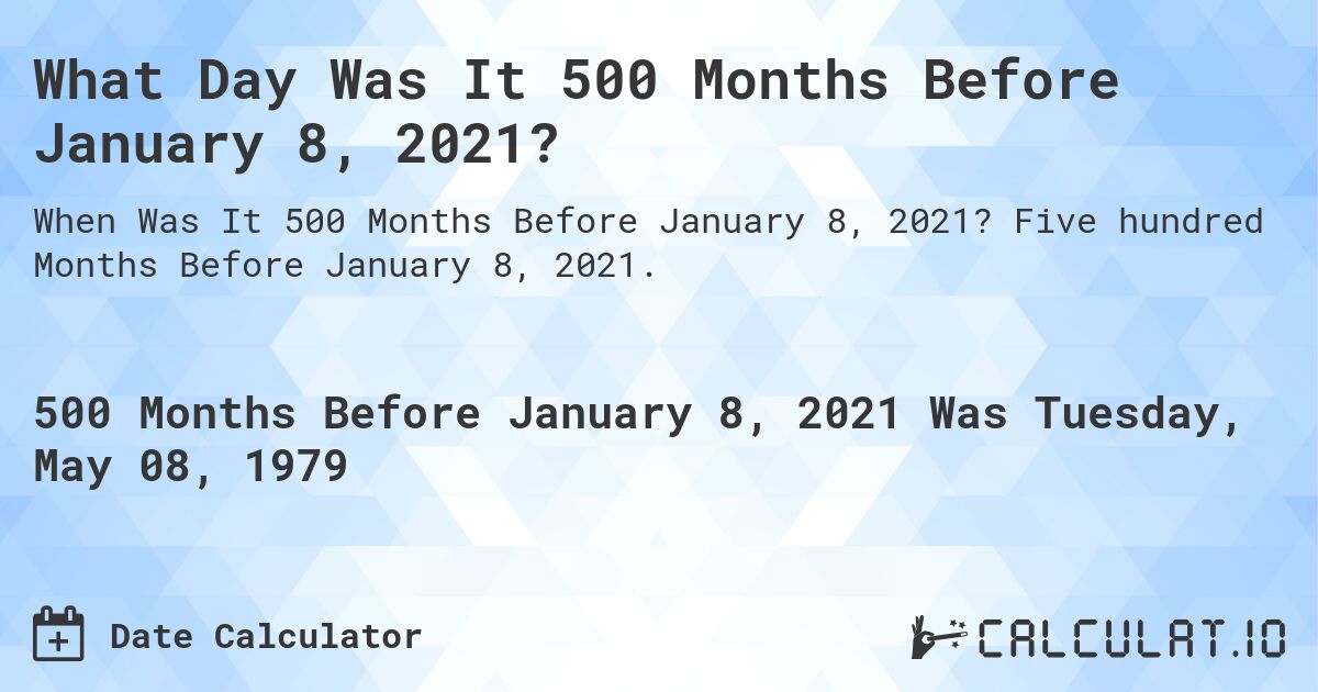 What Day Was It 500 Months Before January 8, 2021?. Five hundred Months Before January 8, 2021.