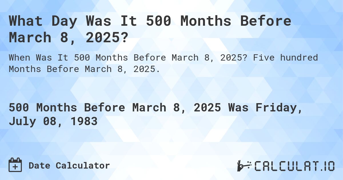 What Day Was It 500 Months Before March 8, 2025?. Five hundred Months Before March 8, 2025.