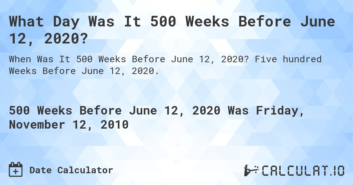 What Day Was It 500 Weeks Before June 12, 2020?. Five hundred Weeks Before June 12, 2020.