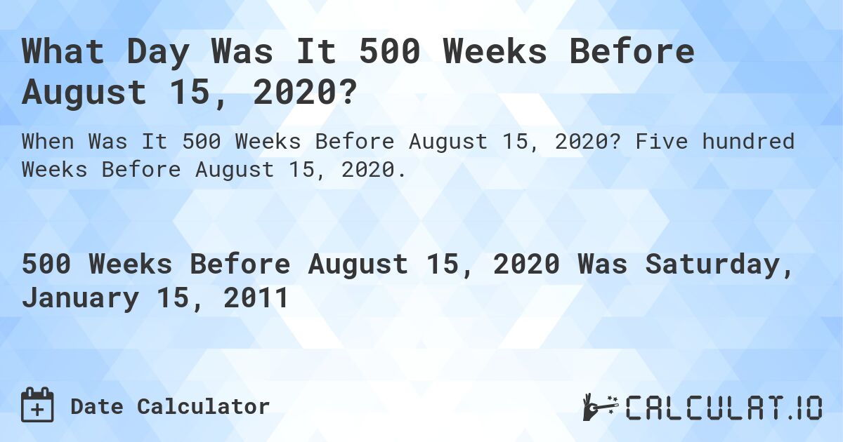 What Day Was It 500 Weeks Before August 15, 2020?. Five hundred Weeks Before August 15, 2020.