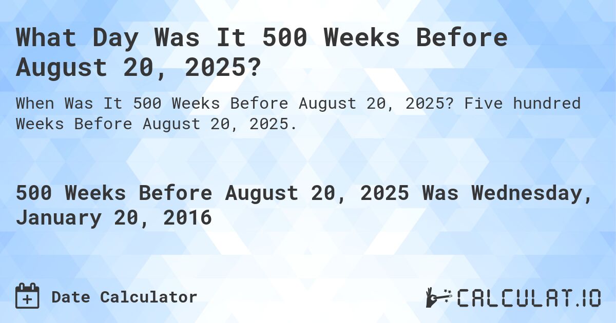 What Day Was It 500 Weeks Before August 20, 2025?. Five hundred Weeks Before August 20, 2025.