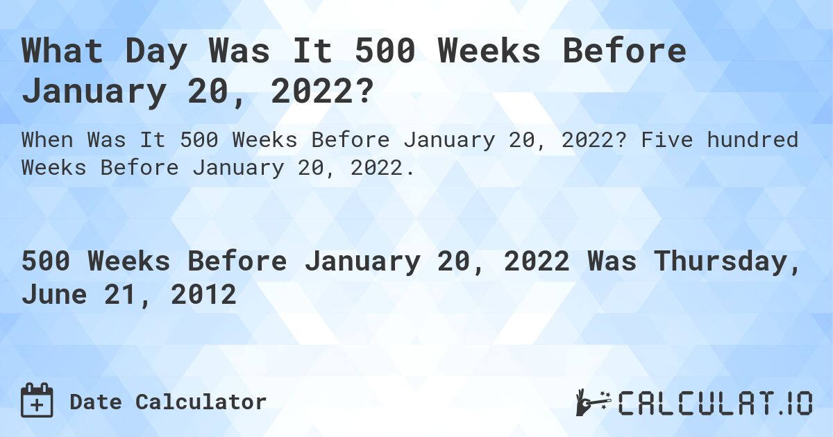 What Day Was It 500 Weeks Before January 20, 2022?. Five hundred Weeks Before January 20, 2022.
