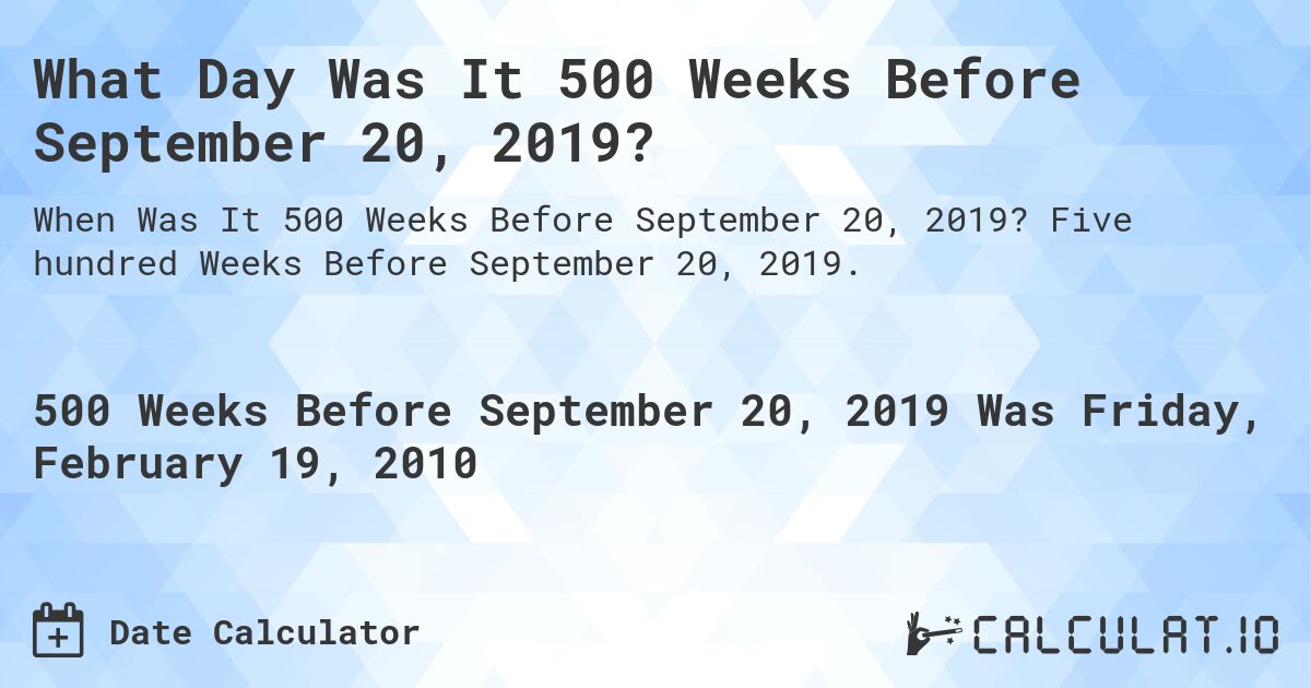 What Day Was It 500 Weeks Before September 20, 2019?. Five hundred Weeks Before September 20, 2019.