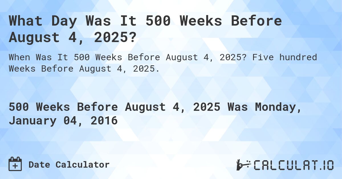 What Day Was It 500 Weeks Before August 4, 2025?. Five hundred Weeks Before August 4, 2025.