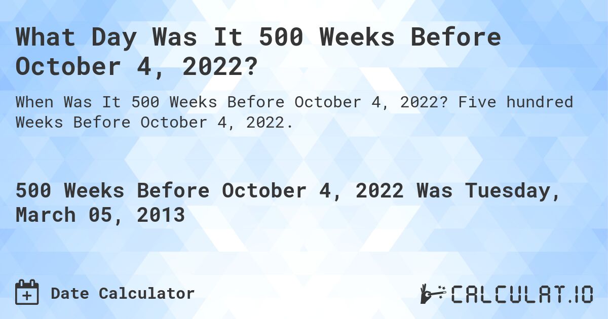 What Day Was It 500 Weeks Before October 4, 2022?. Five hundred Weeks Before October 4, 2022.