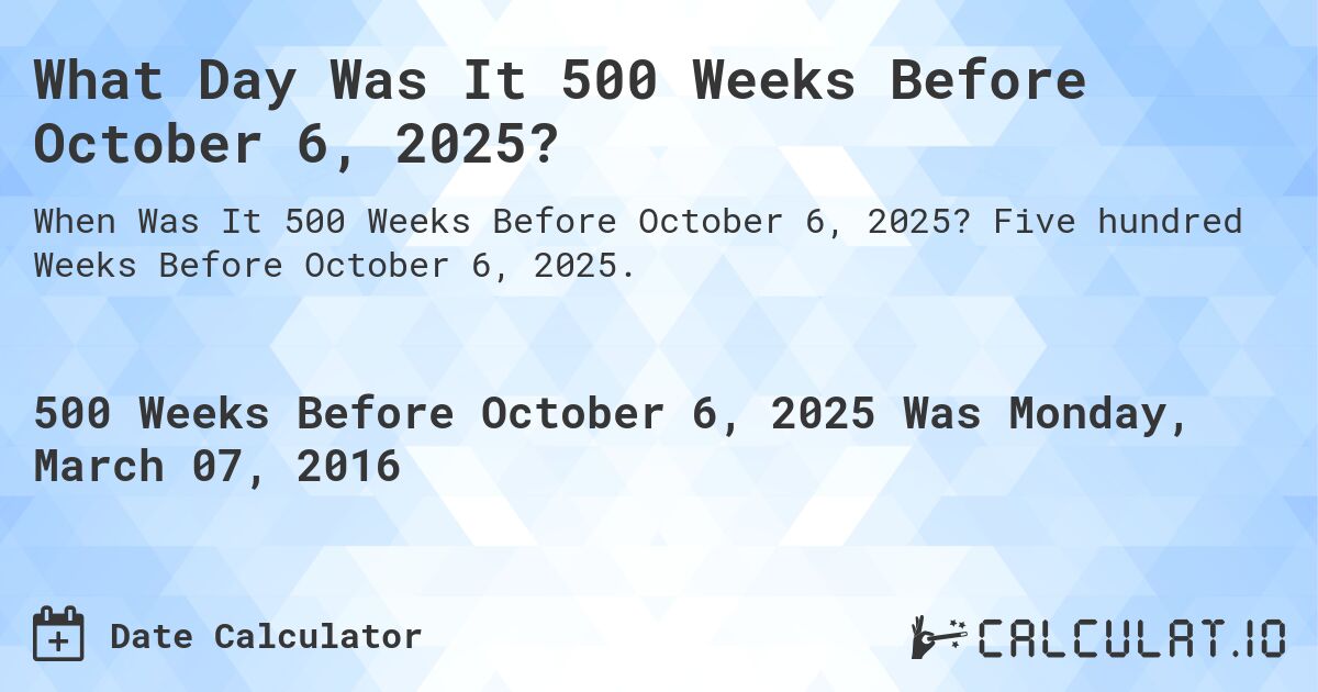 What Day Was It 500 Weeks Before October 6, 2025?. Five hundred Weeks Before October 6, 2025.
